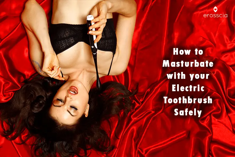 Cómo masturbarte con tu cepillo de dientes eléctrico de forma segura