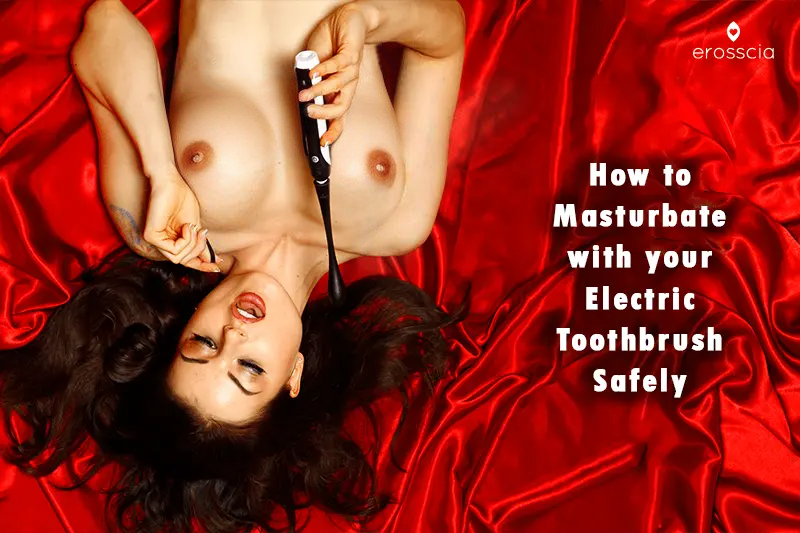 Sexy female preparing to masturbate with Erosscia Allore attachment to an electronic toothbrush erosscia is pleasure reimagined